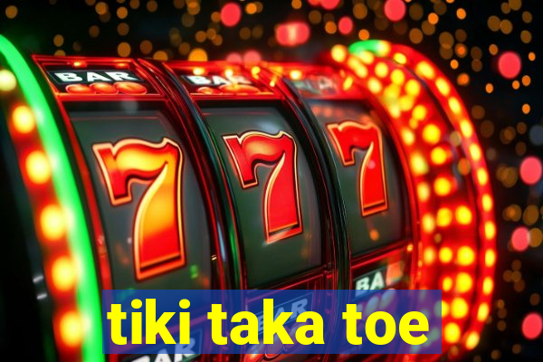 tiki taka toe